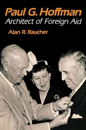 Paul G. Hoffman: Architect of Foreign Aid de Alan R. Raucher