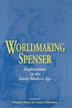 Worldmaking Spenser: Explorations in the Early Modern Age de Patrick Cheney