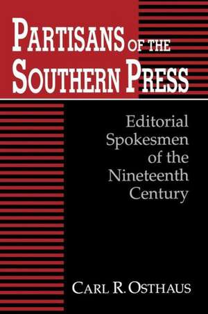 Partisans of the Southern Press: Editorial Spokesmen of the Nineteenth Century de Carl R. Osthaus