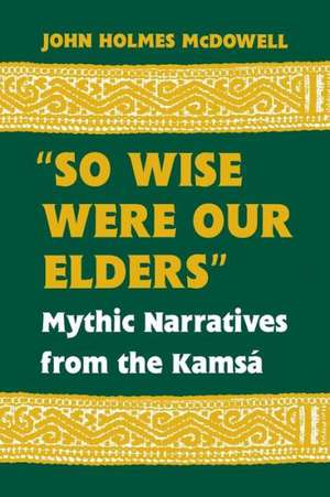 So Wise Were Our Elders: Mythic Narratives from the Kamsa de John Holmes McDowell