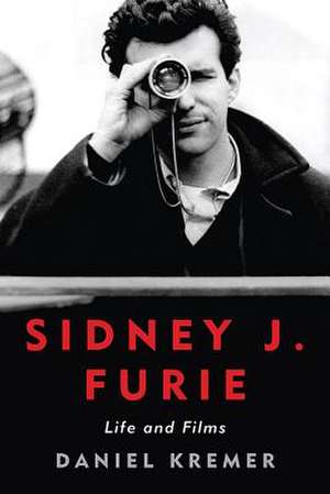 Sidney J. Furie: Life and Films de Daniel Kremer