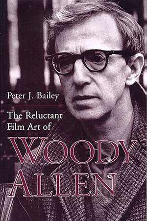 The Reluctant Film Art of Woody Allen de Peter J. Bailey