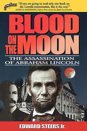 Blood on the Moon: The Assassination of Abraham Lincoln de Jr. Steers, Edward