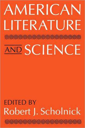 American Literature and Science de Robert J. Scholnick