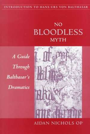 No Bloodless Myth: A Guide Through Balthasar's Dramatics de Aidan Nichols