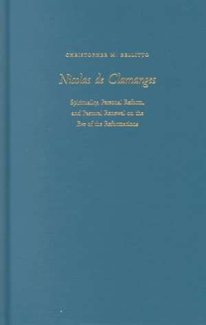 Nicolas de Clamanges: Spirituality, Personal Reform, and Pastoral Renewal on the Eve of the Reformations de Dr Bellitto, Christopher M.