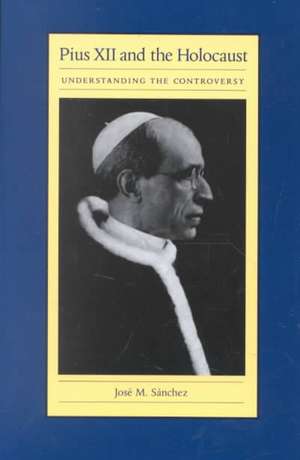 Pius XII and the Holocaust: Understanding the Controversy de Jose M. Sanchez