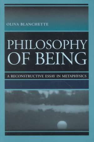 Philosophy of Being: A Reconstructive Essay in Metaphysics de Oliva Blanchette