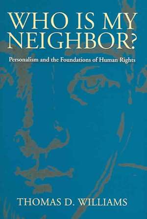 Who Is My Neighbor?: Personalism and the Foundations of Human Rights de Thomas D. Williams