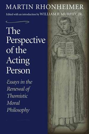 The Perspective of the Acting Person: Essays in the Renewal of Thomistic Moral Philosophy de Martin Rhonheimer