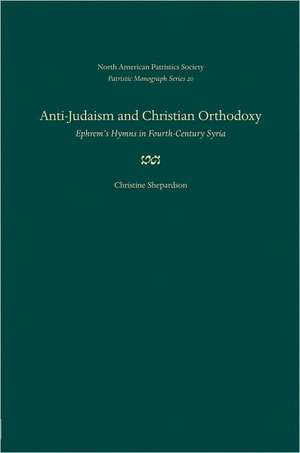 Anti-Judaism and Christian Orthodoxy: Ephrem's Hymns in Fourth-Century Syria de Christine C. Shepardson