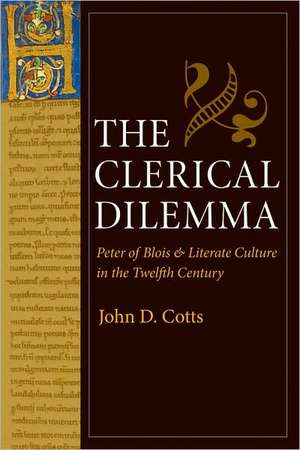 The Clerical Dilemma: Peter of Blois and Literate Culture in the Twelfth Century de John D. Cotts