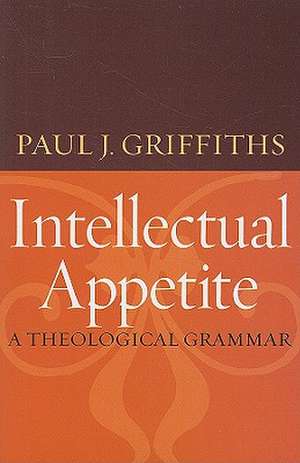 Intellectual Appetite: A Theological Grammar de Paul J. Griffiths