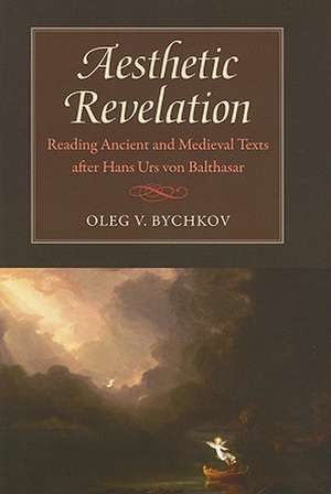 Aesthetic Revelation: Reading Ancient and Medieval Texts After Hans Urs Von Balthasar de Dr Bychkov, Oleg V.