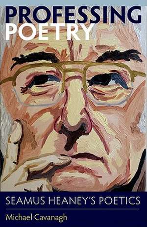 Professing Poetry: Seamus Heaney's Poetics de Michael Cavanagh