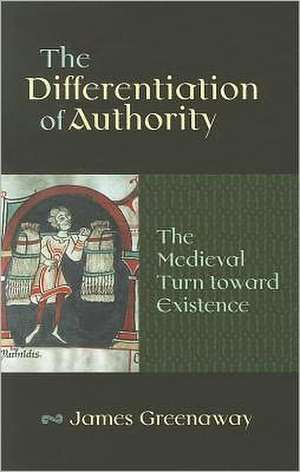 The Differentiation of Authority: The Medieval Turn Toward Existence de James Greenaway