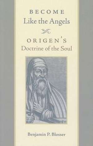 Become Like the Angels: Origen's Doctrine of the Soul de Benjamin P. Blosser