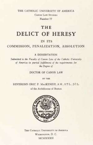 The Delict of Heresy in Its Commission, Penalization, Absolution de Eric F. MacKenzie