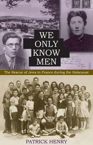 We Only Know Men: The Rescue of Jews in France During the Holocaust de Patrick Henry