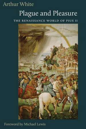 Plague and Pleasure: The Renaissance World of Pius II de Arthur White