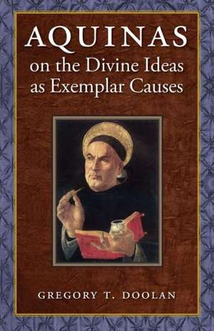 Aquinas on the Divine Ideas as Exemplar Causes de Gregory T. Doolan