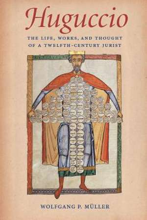 Huguccio the Life, Works, and Thought of a Twelfth-Century Jurist de Wolfgang P. Muller