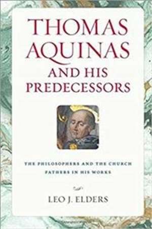 Thomas Aquinas and His Predecessors de Leo J Elders