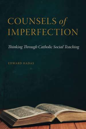 Counsels of Imperfection: Thinking Through Catholic Social Teaching de Edward Hadas