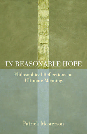 In Reasonable Hope: Philosophical Reflections on Ultimate Meaning de Patrick Masterson