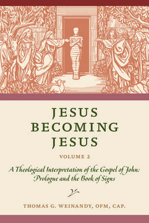 Jesus Becoming Jesus, Volume 2: A Theological Interpretation of the Gospel of John: Prologue and the Book of Signs de Weinandy Ofm Cap Thomas G.