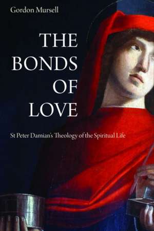 The Bonds of Love: St. Peter Damian's Theology of the Spiritual Life de Gordon Mursell