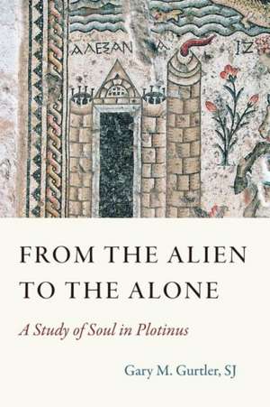 From the Alien to the Alone: A Study of Soul in Plotinus de Gurtler Sj Gary