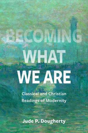 Becoming What We Are de Jude P Dougherty