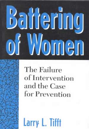 Battering Of Women: The Failure Of Intervention And The Case For Prevention de Larry L. Tifft