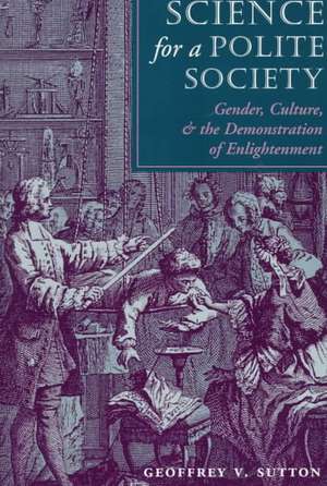 Science For A Polite Society: Gender, Culture, And The Demonstration Of Enlightenment de Geoffrey V. Sutton