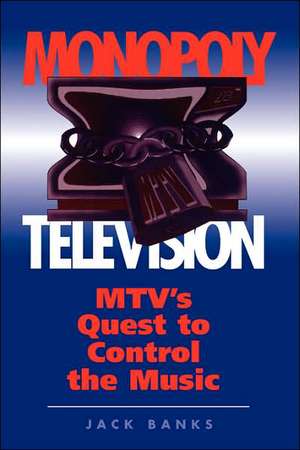 Monopoly Television: Mtv's Quest To Control The Music de Jack Banks