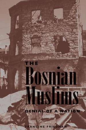 The Bosnian Muslims: Denial Of A Nation de Francine Friedman