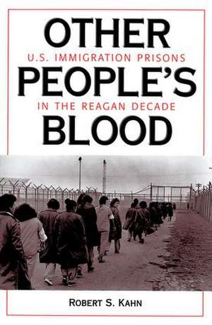 Other People's Blood: U.s. Immigration Prisons In The Reagan Decade de Robert S. Kahn