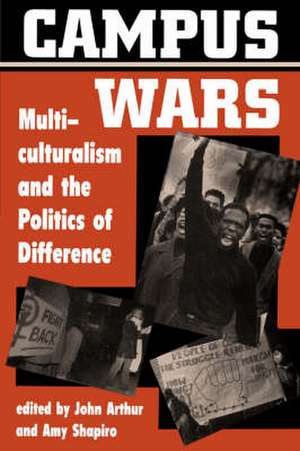 Campus Wars: Multiculturalism And The Politics Of Difference de John Arthur