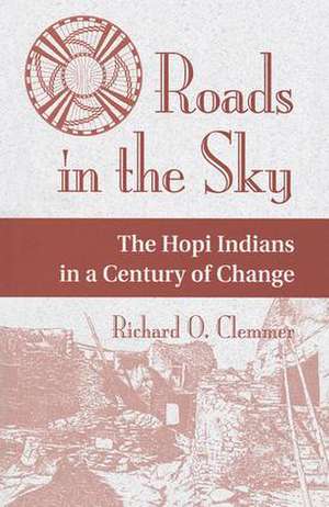 Roads In The Sky: The Hopi Indians In A Century Of Change de Richard O. Clemmer