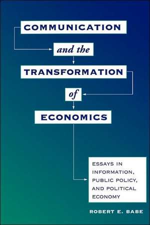 Communication And The Transformation Of Economics: Essays In Information, Public Policy, And Political Economy de Robert E. Babe