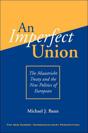 An Imperfect Union: The Maastricht Treaty And The New Politics Of European Integration de Michael J. Baun