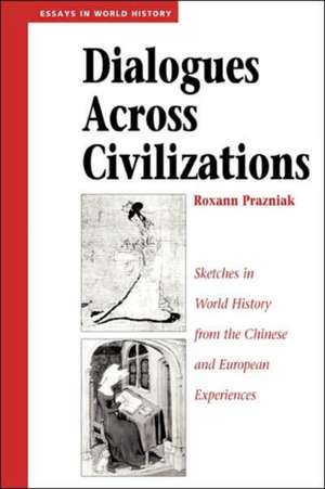 Dialogues Across Civilizations: Sketches In World History From The Chinese And European Experiences de Roxann Prazniak