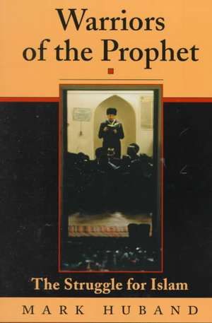 Warriors Of The Prophet: The Struggle For Islam de Mark Huband