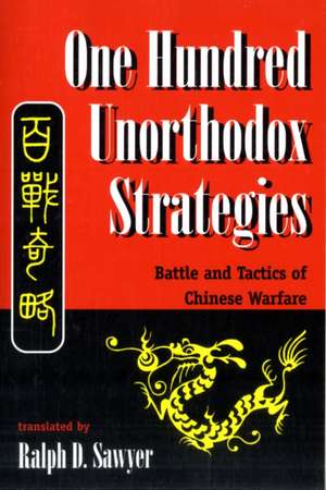 One Hundred Unorthodox Strategies: Battle And Tactics Of Chinese Warfare de Ralph D. Sawyer