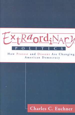 Extraordinary Politics: How Protest And Dissent Are Changing American Democracy de Charles Euchner