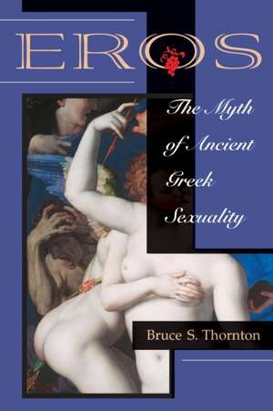 Eros: The Myth Of Ancient Greek Sexuality de Bruce S Thornton