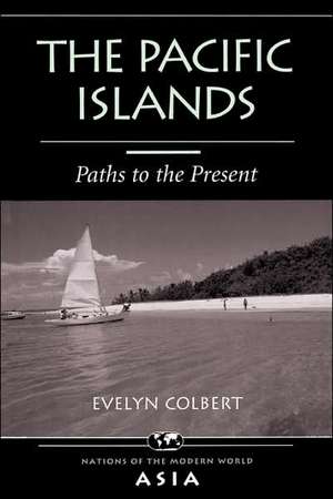 The Pacific Islands: Paths To The Present de Evelyn Colbert