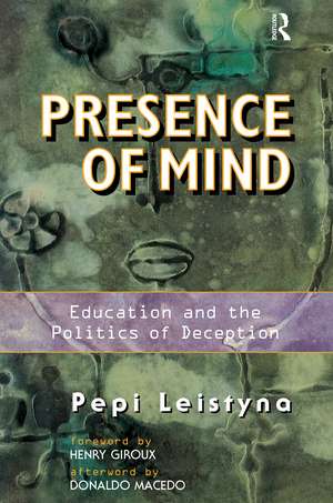 Presence Of Mind: Education And The Politics Of Deception de Pepi Leistyna