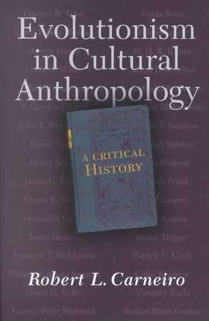 Evolutionism In Cultural Anthropology: A Critical History de Robert L. Carneiro